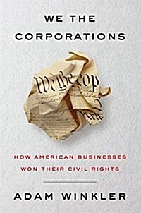 We the Corporations: How American Businesses Won Their Civil Rights (Hardcover)