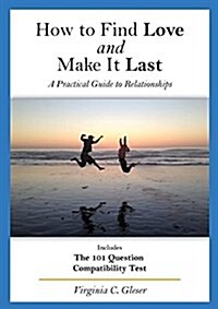 How to Find Love and Make It Last: A Practical Guide to Relationships, Includes the 101 Question Compatibility Test (Paperback)