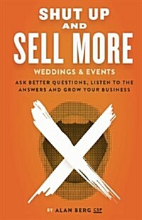 Shut Up and Sell More Weddings & Events: Ask Better Questions, Listen to the Answers and Grow Your Business (Paperback)