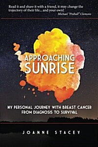 Approaching Sunrise: My Personal Journey with Breast Cancer from Diagnosis to Survival (Paperback)