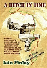 A Hitch in Time: A Young Mans Coming of Age on Two Remarkable Journeys Hitch-Hiking Over 20,000 Kilometres Through Colonial Africa Dur (Paperback)