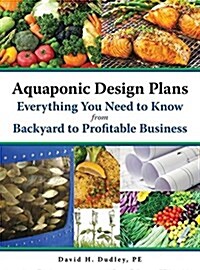 Aquaponic Design Plans, Everything You Need to Know: Backyard to Profitable Business (Hardcover)