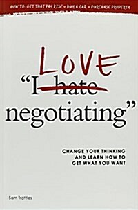 I Love Negotiating: Change Your Thinking and Learn How to Get What You Want (Paperback)