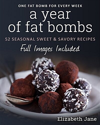 A Year of Fat Bombs: 52 Seaonal Sweet & Savory Recipes (Paperback)
