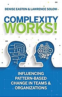 Complexity Works!: Influencing Pattern-Based Change in Teams and Organizations (Paperback)