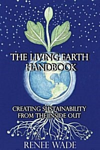 The Living Earth Handbook: Creating Sustainability from the Inside Out (Paperback)