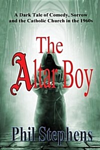 The Altar Boy: A Dark Tale of Comedy, Sorrow and the Catholic Church in the 1960s (Paperback)