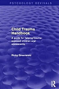 Child Trauma Handbook : A Guide for Helping Trauma-Exposed Children and Adolescents (Paperback)