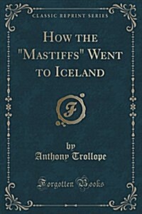 How the Mastiffs Went to Iceland (Classic Reprint) (Paperback)