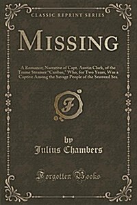 Missing: A Romance; Narrative of Capt. Austin Clark, of the Trame Steamer caribas, Who, for Two Years, Was a Captive Among th (Paperback)