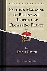 Paxtons Magazine of Botany and Register of Flowering Plants, Vol. 3 (Classic Reprint) (Paperback)