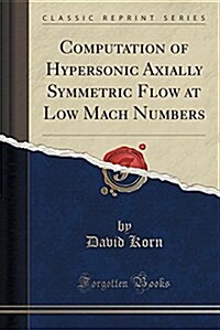Computation of Hypersonic Axially Symmetric Flow at Low Mach Numbers (Classic Reprint) (Paperback)