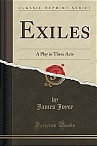 Exiles: A Play in Three Acts (Classic Reprint) (Paperback)