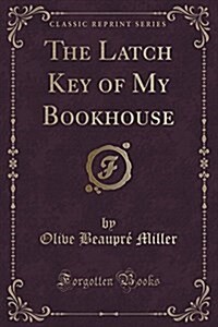 The Latch Key of My Bookhouse (Classic Reprint) (Paperback)