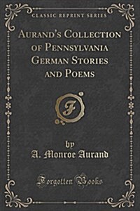 Aurands Collection of Pennsylvania German Stories and Poems (Classic Reprint) (Paperback)