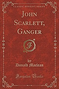 John Scarlett, Ganger (Classic Reprint) (Paperback)