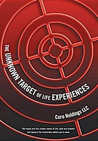 The Unknown Target of Life Experiences: Two Boats and the Unseen Waves of Life, Past and Present and Beyond the Motionless Waters Yet to Wave (Hardcover)