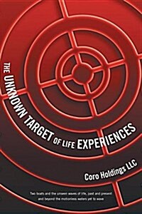 The Unknown Target of Life Experiences: Two Boats and the Unseen Waves of Life, Past and Present and Beyond the Motionless Waters Yet to Wave (Paperback)