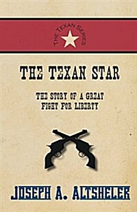 The Texan Star - The Story of a Great Fight for Liberty (Paperback)