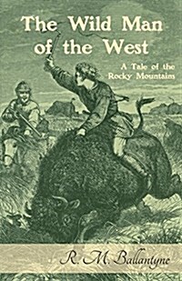 The Wild Man of the West: A Tale of the Rocky Mountains (Paperback)