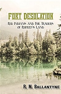 Fort Desolation: Red Indians and Fur Traders of Ruperts Land (Paperback)