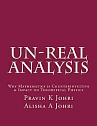 Un-Real Analysis: Why Mathematics Is Counterintuitive & Impact on Theoretical Physics (Paperback)