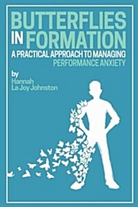 Butterflies in Formation: A Practical Approach to Managing Performance Anxiety (Paperback)