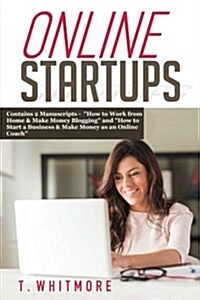 Online Startups: 2 Manuscripts - How to Work from Home and Make Money Blogging and How to Start a Business and Make Money as an Online (Paperback)