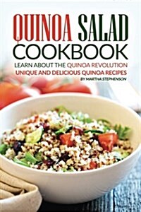 Quinoa Salad Cookbook - Learn about the Quinoa Revolution: Unique and Delicious Quinoa Recipes (Paperback)