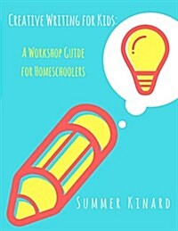 Creative Writing for Kids: A Workshop Guide for Homeschoolers (Paperback)