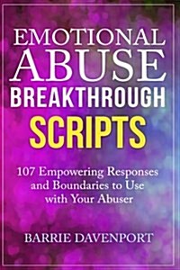 Emotional Abuse Breakthrough Scripts: 107 Empowering Responses and Boundaries to Use with Your Abuser (Paperback)