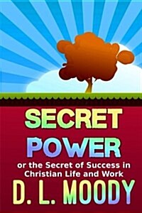 Secret Power: Or the Secret of Success in Christian Life and Work (Paperback)