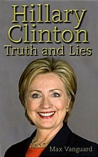 Hillary Clinton: Truth and Lies (Paperback)