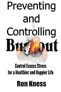 Preventing and Controlling Burnout: Control Excess Stress for a Healthier and Happier Life (Paperback)