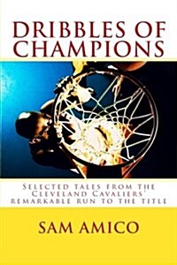 Dribbles of Champions: Selected Tales from the Cleveland Cavaliers Remarkable Run to the Title (Paperback)