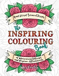 The Inspiring Colouring Book: Handlettered Botanical Designs of Motivational Phrases and Positive Affirmations (Paperback)