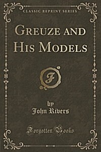 Greuze and His Models (Classic Reprint) (Paperback)