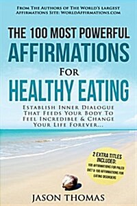 Affirmation the 100 Most Powerful Affirmations for Healthy Eating 2 Amazing Affirmative Bonus Books Included for Paleo Diet & Eating Disorders: Establ (Paperback)