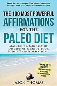 Affirmation the 100 Most Powerful Affirmations for the Paleo Diet 2 Amazing Affirmative Bonus Books Included for Weight Loss & Fitness: Maintain a Min (Paperback)