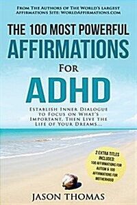 Affirmation the 100 Most Powerful Affirmations for ADHD 2 Amazing Affirmative Bonus Books Included for Autism & Motherhood: Establish Inner Dialogue t (Paperback)