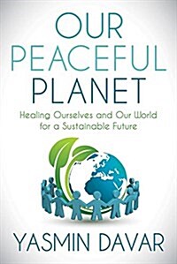 Our Peaceful Planet: Healing Ourselves and Our World for a Sustainable Future (Paperback)
