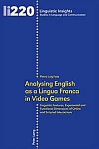 Analysing English as a Lingua Franca in Video Games: Linguistic Features, Experiential and Functional Dimensions of Online and Scripted Interactions (Paperback)