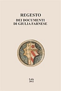 Regesto Dei Documenti Di Giulia Farnese (Paperback)
