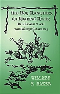 The Boy Ranchers on Roaring River; Or, Diamond X and the Chinese Smugglers (Paperback)