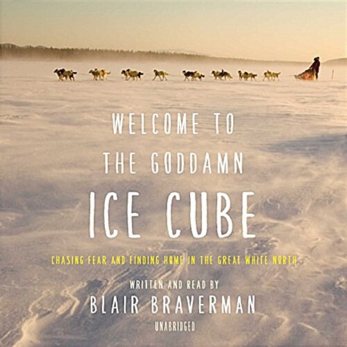 Welcome to the Goddamn Ice Cube: Chasing Fear and Finding Home in the Great White North (Audio CD)