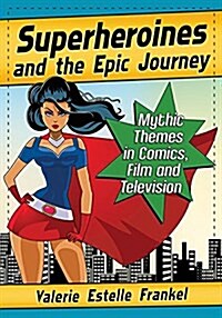 Superheroines and the Epic Journey: Mythic Themes in Comics, Film and Television (Paperback)