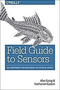 Field Guide to Sensors: 60 Components for Measuring the Physical World (Paperback)