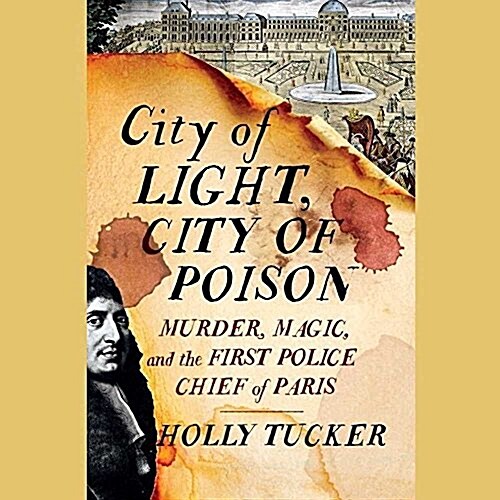 City of Light, City of Poison Lib/E: Murder, Magic, and the First Police Chief of Paris (Audio CD, Library)