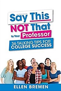 Say This, Not That to Your Professor: 36 Talking Tips for College Success (Paperback)