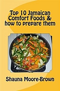 Top 10 Jamaican Comfort Foods & How to Prepare Them (Paperback)